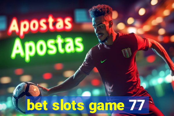 bet slots game 77